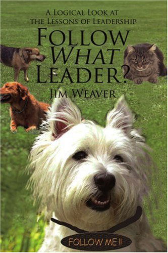 Follow What Leader?: a Logical Look at the Lessons of Leadership - Jim Weaver - Livros - iUniverse, Inc. - 9780595390373 - 23 de março de 2006