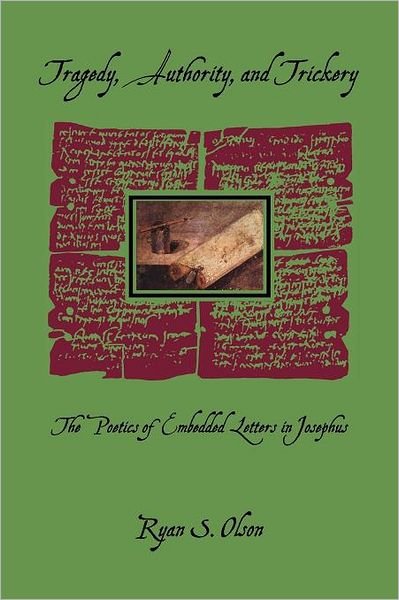 Cover for Ryan S. Olson · Tragedy, Authority, and Trickery: The Poetics of Embedded Letters in Josephus - Hellenic Studies Series (Pocketbok) (2010)
