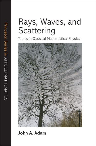 Cover for John Adam · Rays, Waves, and Scattering: Topics in Classical Mathematical Physics - Princeton Series in Applied Mathematics (Hardcover Book) (2017)