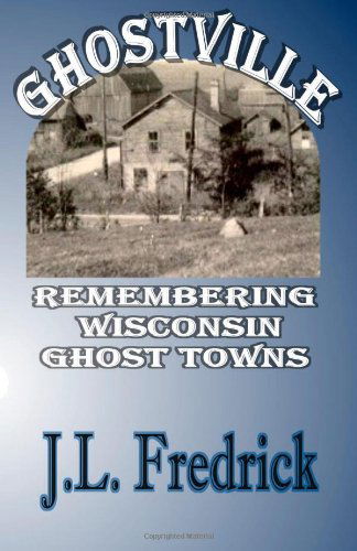 Cover for J L Fredrick · Ghostville: Remembering Wisconsin Ghost Towns (Paperback Book) (2014)