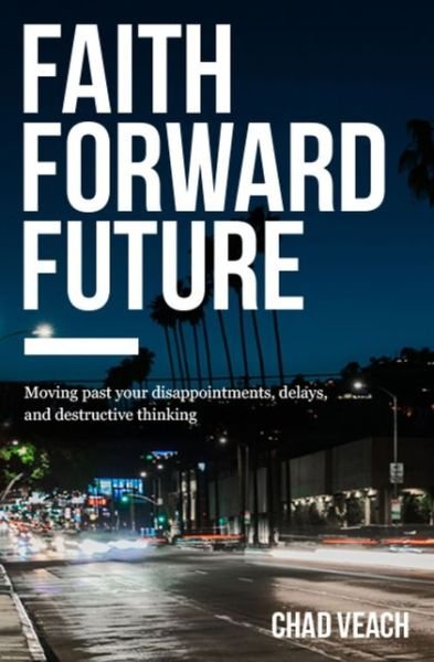 Cover for Chad Veach · Faith Forward Future: Moving Past Your Disappointments, Delays, and Destructive Thinking (Pocketbok) (2017)