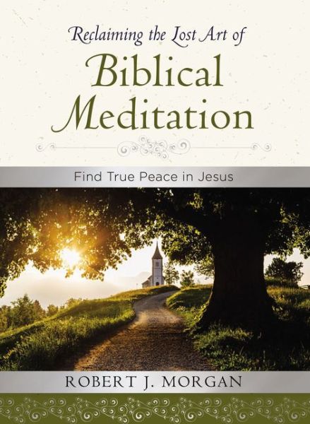 Cover for Robert J. Morgan · Reclaiming the Lost Art of Biblical Meditation: Find True Peace in Jesus (Hardcover Book) (2017)