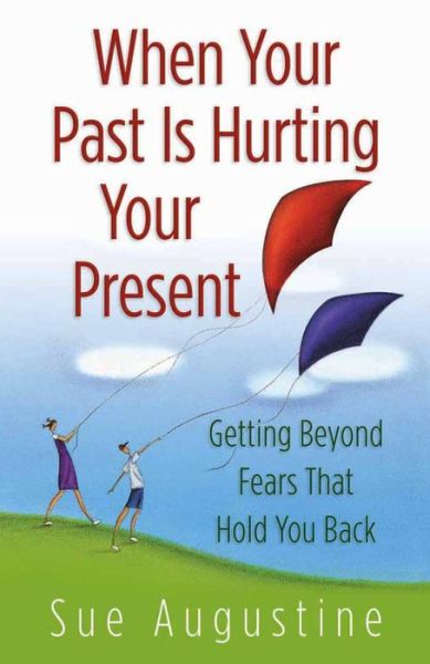 Cover for Sue Augustine · When Your Past Is Hurting Your Present: Getting Beyond Fears That Hold You Back (Paperback Book) (2005)