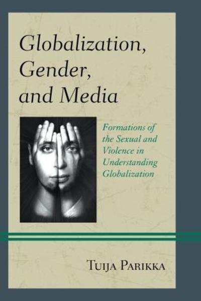 Cover for Tuija Parikka · Globalization, Gender, and Media: Formations of the Sexual and Violence in Understanding Globalization (Gebundenes Buch) (2015)