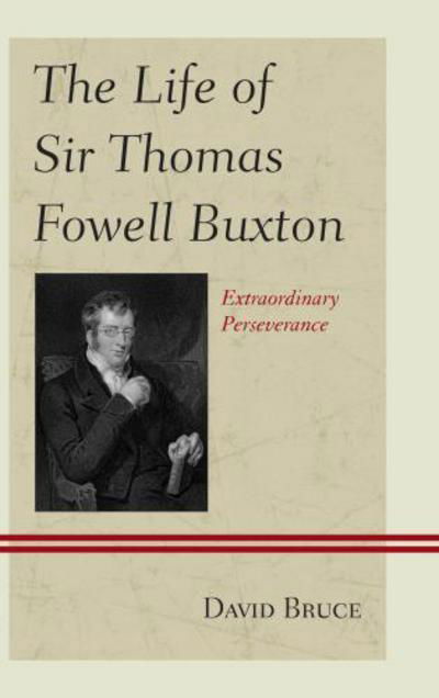 Cover for David Bruce · The Life of Sir Thomas Fowell Buxton: Extraordinary Perseverance (Hardcover bog) (2013)