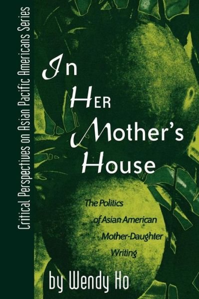 Cover for Wendy Ho · In Her Mother's House: The Politics of Asian American Mother-Daughter Writing - Critical Perspectives on Asian Pacific Americans (Paperback Book) (2000)