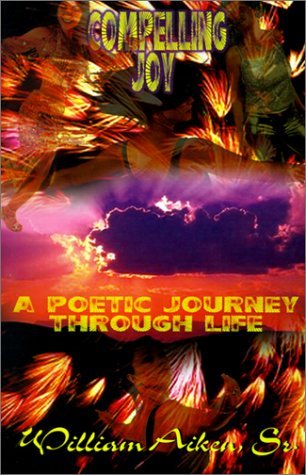 Compelling Joy: a Poetic Journey Through Life - William Sr. Aiken - Books - 1st Book Library - 9780759602373 - March 23, 2001