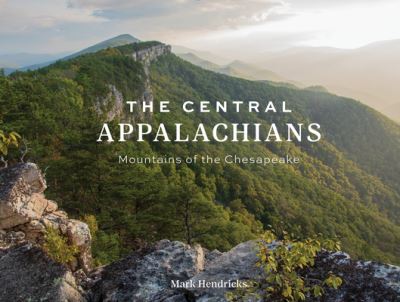 Mark Hendricks · The Central Appalachians: Mountains of the Chesapeake (Hardcover Book) (2024)