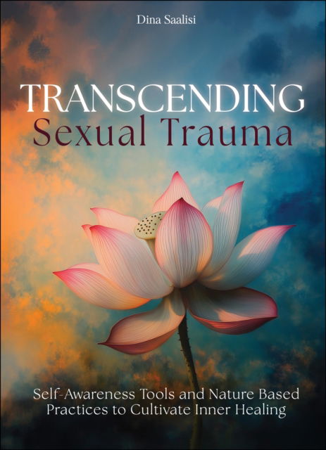 Transcending Sexual Trauma: Self-awareness Tools and Nature Based Practices to Cultivate Inner Healing - Dina Saalisi - Books - Schiffer Pub Ltd - 9780764370373 - January 28, 2027
