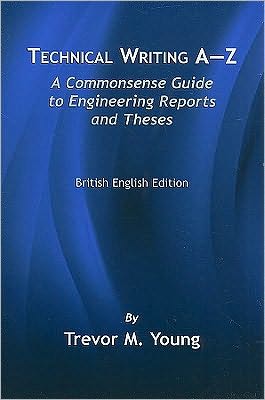 Cover for Trevor M. Young · Technical Writing A-Z: A Commonsense Guide to Engineering Reports and Theses (Paperback Book) [British English edition] (2005)