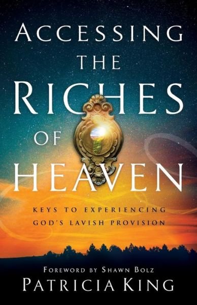 Cover for Patricia King · Accessing the Riches of Heaven – Keys to Experiencing God's Lavish Provision (Paperback Book) (2019)