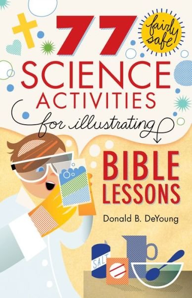 77 Fairly Safe Science Activities for Illustrating Bible Lessons - Donald B. Deyoung - Bøker - Baker Publishing Group - 9780801015373 - 15. oktober 2013