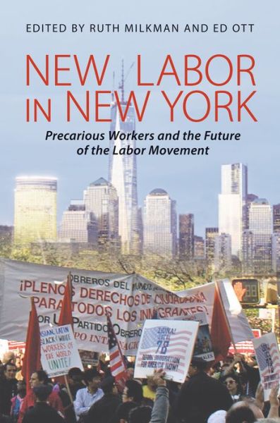 New Labor in New York: Precarious Workers and the Future of the Labor Movement - Ruth Milkman - Kirjat - Cornell University Press - 9780801479373 - perjantai 7. maaliskuuta 2014