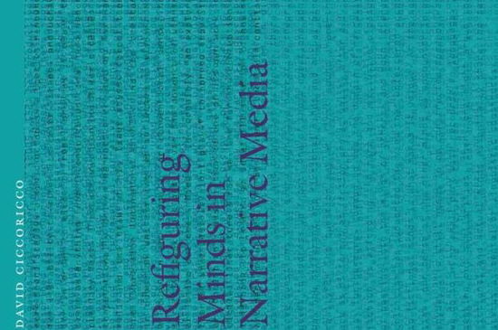 Refiguring Minds in Narrative Media - Frontiers of Narrative - David Ciccoricco - Bücher - University of Nebraska Press - 9780803248373 - 1. Dezember 2015