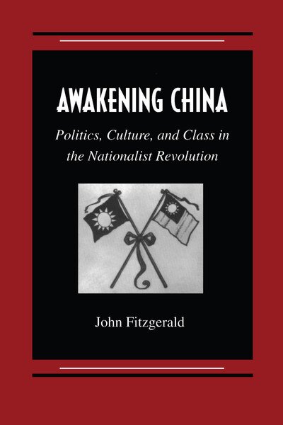 Awakening China: Politics, Culture, and Class in the Nationalist Revolution - John Fitzgerald - Livres - Stanford University Press - 9780804733373 - 1 mars 1998
