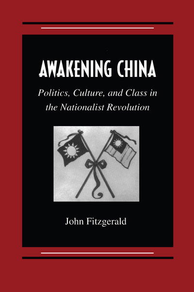 Awakening China: Politics, Culture, and Class in the Nationalist Revolution - John Fitzgerald - Bøger - Stanford University Press - 9780804733373 - 1. marts 1998