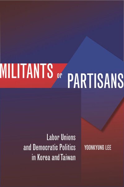 Cover for Yoonkyung Lee · Militants or Partisans: Labor Unions and Democratic Politics in Korea and Taiwan (Hardcover bog) (2011)