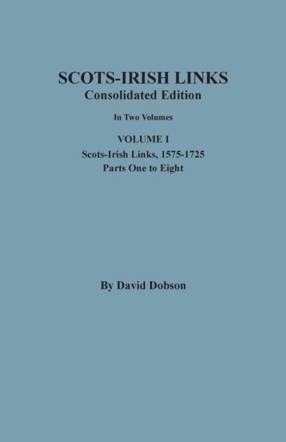 Cover for David Dobson · Scots-Irish Links: Consolidated Edition. In Two Volumes. Volume I: Scots-Irish Links, 1575-1725, Parts One to Eight (Paperback Book) (2022)