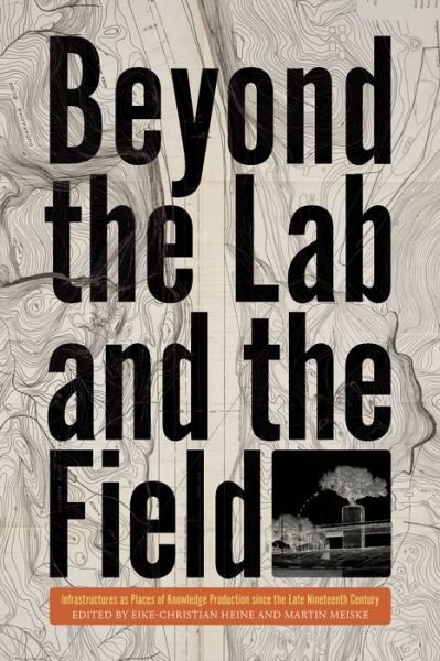 Cover for Eike-Christian Heine · Beyond the Lab and the Field: Infrastructures as Places of Knowledge Production Since the Late Nineteenth Century (Hardcover bog) (2022)