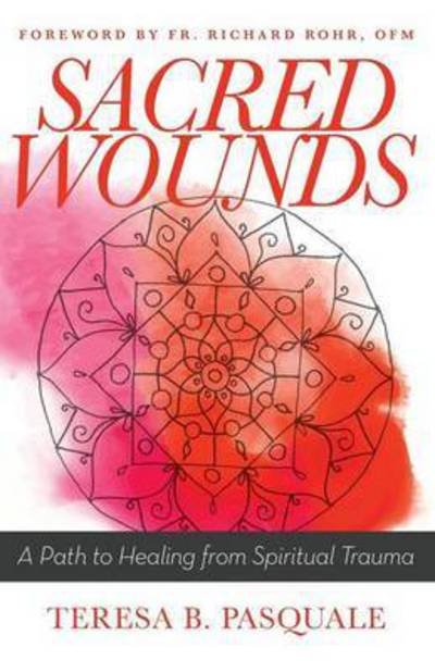 Cover for Teresa B Pasquale · Sacred Wounds: A Path to Healing from Spiritual Trauma (Paperback Book) (2015)