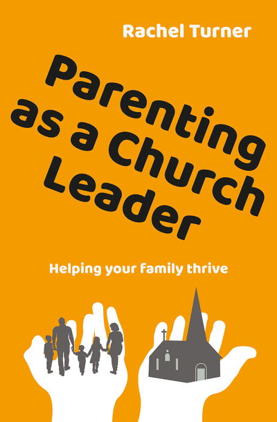 Parenting as a Church Leader: Helping your family thrive - Rachel Turner - Books - BRF (The Bible Reading Fellowship) - 9780857469373 - March 20, 2020