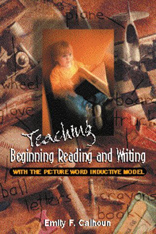 Cover for Emily Calhoun · Teaching Beginning Reading and Writing with the Picture Word Inductive Model (Paperback Book) (2000)