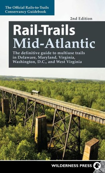 Cover for Rails-to-Trails Conservancy · Rail-Trails Mid-Atlantic: The definitive guide to multiuse trails in Delaware, Maryland, Virginia, Washington, D.C., and West Virginia - Rail-Trails (Hardcover Book) [Second edition] (2018)