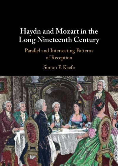 Cover for Keefe, Simon P. (University of Sheffield) · Haydn and Mozart in the Long Nineteenth Century: Parallel and Intersecting Patterns of Reception (Hardcover Book) (2023)