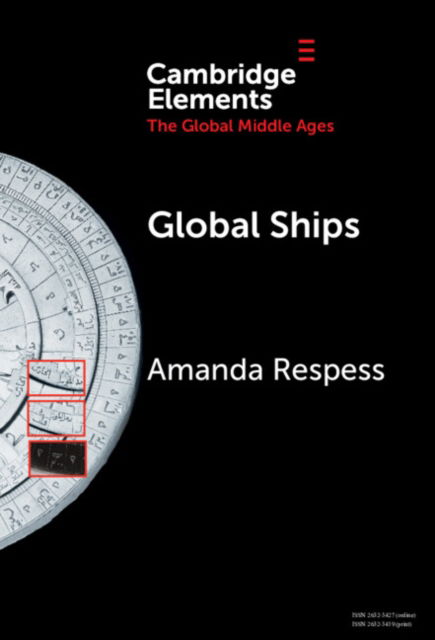 Cover for Respess, Amanda (Ohio State University-Marion) · Global Ships: Seafaring, Shipwrecks, and Boatbuilding in the Global Middle Ages - Elements in the Global Middle Ages (Hardcover Book) (2024)