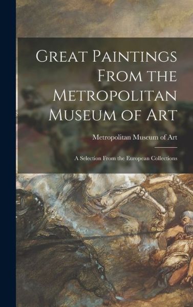 Cover for Metropolitan Museum of Art (New York · Great Paintings From the Metropolitan Museum of Art; a Selection From the European Collections (Hardcover Book) (2021)