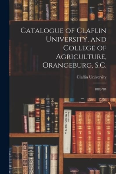 Cover for Claflin University · Catalogue of Claflin University, and College of Agriculture, Orangeburg, S.C. (Paperback Book) (2021)