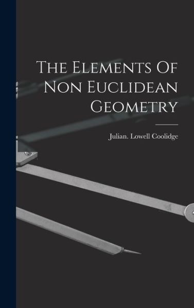 The Elements Of Non Euclidean Geometry - Julian Lowell Coolidge - Books - Legare Street Press - 9781013734373 - September 9, 2021