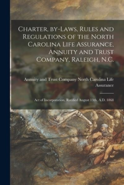 Cover for Annuit North Carolina Life Assurance · Charter, By-laws, Rules and Regulations of the North Carolina Life Assurance, Annuity and Trust Company, Raleigh, N.C. (Paperback Book) (2021)