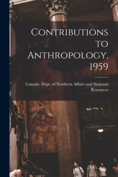Canada Dept of Northern Affairs and · Contributions to Anthropology, 1959 (Paperback Book) (2021)