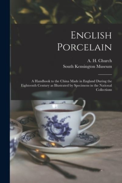 Cover for A H (Arthur Herbert) 1834- Church · English Porcelain: a Handbook to the China Made in England During the Eighteenth Century as Illustrated by Specimens in the National Collections (Pocketbok) (2021)