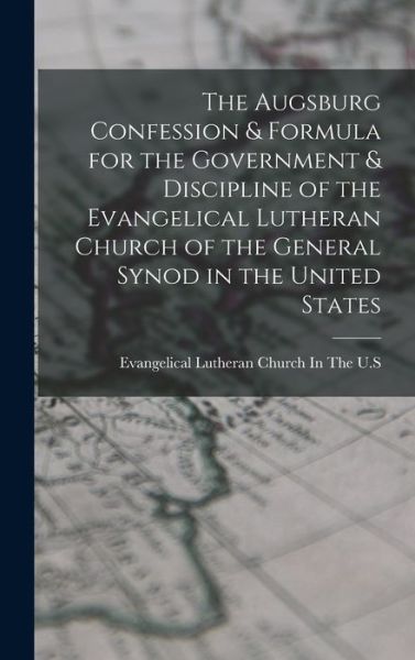 Cover for Evangelical Lutheran Church in the U S · Augsburg Confession &amp; Formula for the Government &amp; Discipline of the Evangelical Lutheran Church of the General Synod in the United States (Book) (2022)