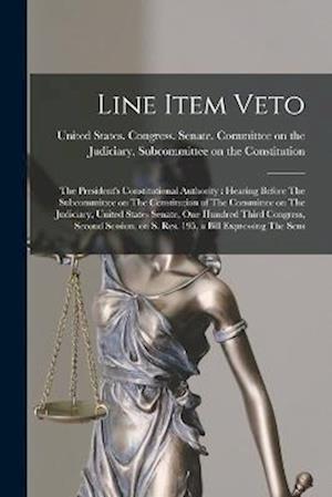 Cover for United States Congress Senate Comm · Line Item Veto : The President's Constitutional Authority (Bok) (2022)