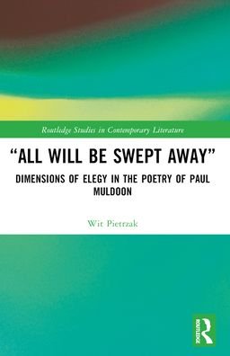Cover for Wit Pietrzak · “All Will Be Swept Away”: Dimensions of Elegy in the Poetry of Paul Muldoon - Routledge Studies in Contemporary Literature (Paperback Book) (2024)