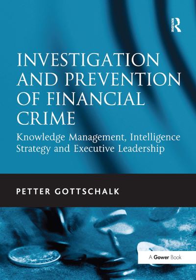 Investigation and Prevention of Financial Crime: Knowledge Management, Intelligence Strategy and Executive Leadership - Petter Gottschalk - Books - Taylor & Francis Ltd - 9781032924373 - October 14, 2024