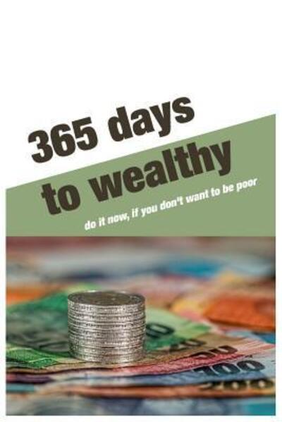 Cover for Panid Peachy · 365 Days to wealthy : Do it now,if you don't want to be poor.For 365 days Business Money Personal size -6x9 Inches (Paperback Book) (2019)