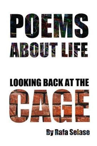 Poems About Life Looking Back at the Cage - Rafa Selase - Livres - Independently Published - 9781093145373 - 7 avril 2019