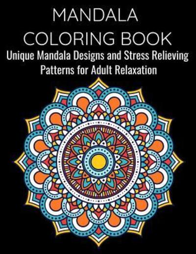 Cover for Sun Moon Journal Notebook Publishing · Mandala Coloring Book Unique Mandala Designs and Stress Relieving Patterns for Adult Relaxation : Stress Relieving Designs Animals, Mandalas, Flowers, ... And So Much More (Paperback Book) (2019)