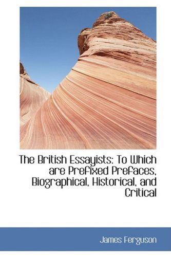 Cover for James Ferguson · The British Essayists: to Which Are Prefixed Prefaces, Biographical, Historical, and Critical (Hardcover Book) (2009)