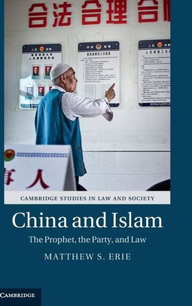 Cover for Erie, Matthew S. (University of Oxford) · China and Islam: The Prophet, the Party, and Law - Cambridge Studies in Law and Society (Hardcover Book) (2016)