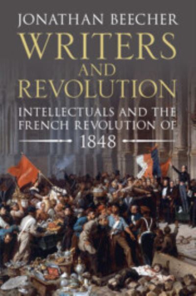 Cover for Beecher, Jonathan (University of California, Santa Cruz) · Writers and Revolution: Intellectuals and the French Revolution of 1848 (Paperback Book) (2024)