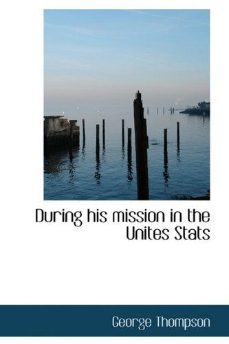 Cover for George Thompson · During His Mission in the Unites Stats (Hardcover Book) (2009)