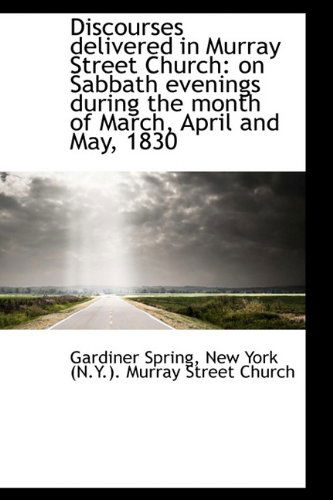 Cover for Gardiner Spring · Discourses Delivered in Murray Street Church: on Sabbath Evenings During the Month of March, April a (Paperback Book) (2009)