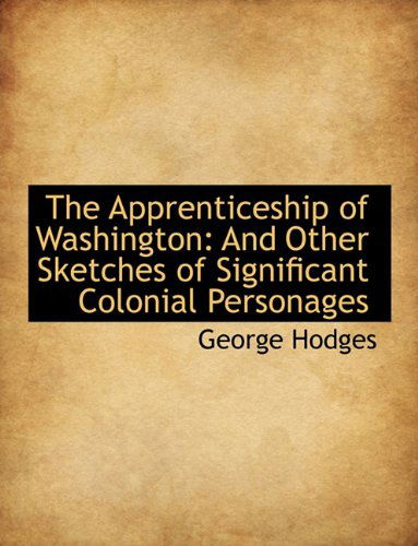 Cover for George Hodges · The Apprenticeship of Washington: and Other Sketches of Significant Colonial Personages (Hardcover Book) (2009)