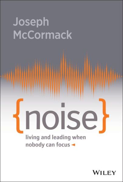 Cover for Joseph McCormack · Noise: Living and Leading When Nobody Can Focus (Inbunden Bok) (2019)