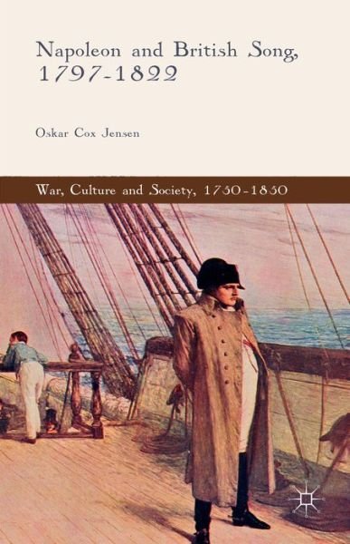 Cover for Oskar Cox Jensen · Napoleon and British Song, 1797-1822 - War, Culture and Society, 1750 -1850 (Inbunden Bok) [1st ed. 2015 edition] (2015)